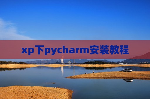 xp下pycharm安装教程 xp下pycharm安装教程
